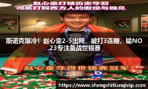 斯诺克爆冷！赵心童2-5出局，被打3连鞭、输NO.23专注备战世锦赛